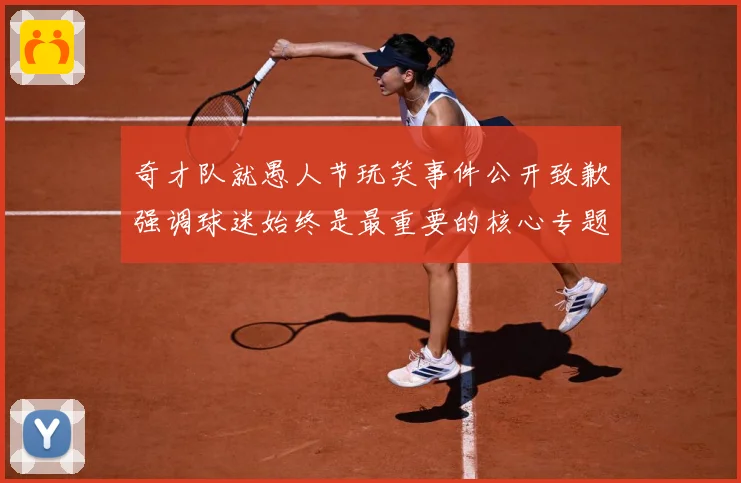 奇才队就愚人节玩笑事件公开致歉强调球迷始终是最重要的核心专题观察：最新赛事动态与深度分析